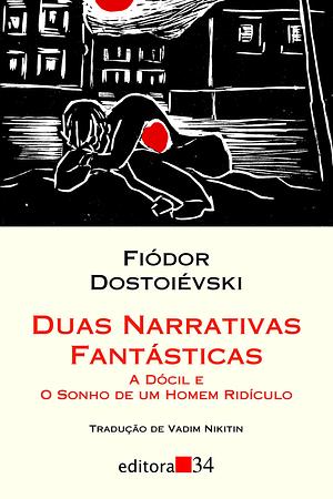 Duas Narrativas Fantásticas: a dócil e o sonho de um homem ridículo by Fyodor Dostoevsky