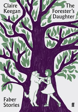 The Forester's Daughter: Faber Stories by Claire Keegan