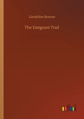 The Emigrant Trail by Geraldine Bonner
