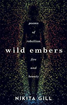 Wild Embers: Poems of Rebellion, Fire, and Beauty by Nikita Gill
