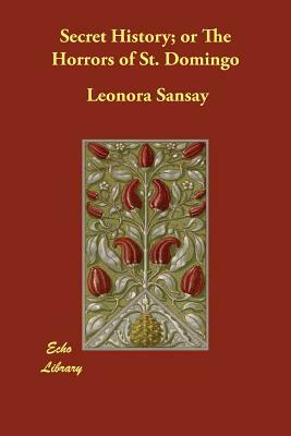 Secret History; or The Horrors of St. Domingo by Leonora Sansay