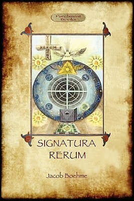 Signatura Rerum, The Signature of All Things; with three additional essays by Jacob Boehme