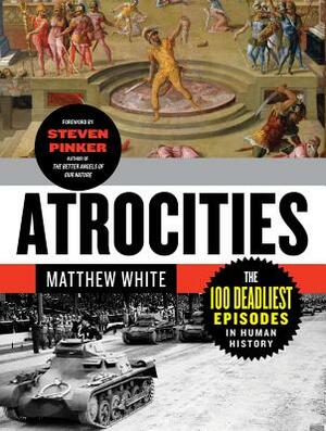 Atrocities: The 100 Deadliest Episodes in Human History by Matthew White