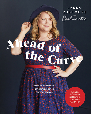 Ahead of the Curve: Change Your Clothes to Fit Your Body, Not Your Body to Fit Your Clothes by Jenny Rushmore