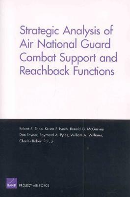 Strategic Analysis of Air National Guard Combat Support and Reachback Functions by Kristin F. Lynch, Robert S. Tripp, Ronald G. McGarvey