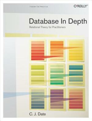 Database in Depth: Relational Theory for Practitioners by Chris J. Date