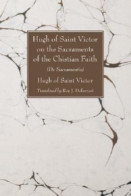 Hugh of Saint Victor on the Sacraments of the Chistian Faith: De Sacramentis by Hugh of Saint Victor