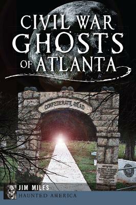 Civil War Ghosts of Atlanta by Jim Miles