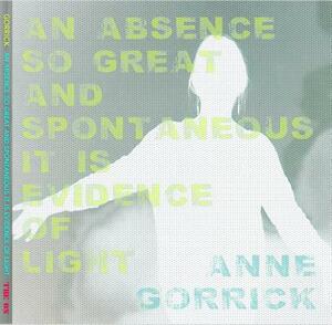 An Absence So Great and Spontaneous It Is Evidence of Light by Anne Gorrick