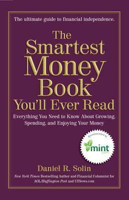 The Smartest Money Book You'll Ever Read: Everything You Need to Know About Growing, Spending, and Enjoying Your Money by Daniel R. Solin