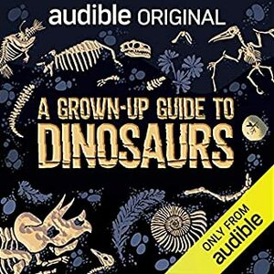 A Grown-Up Guide to Dinosaurs by Ben Garrod