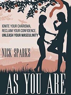 As You Are: Ignite Your Charisma, Reclaim Your Confidence, Unleash Your Masculinity by Joseph J. Romm, Tessla Coil, Nick Sparks, Rob Archangel