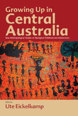 Growing Up in Central Australia: New Anthropological Studies of Aboriginal Childhood and Adolescence by 