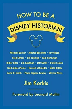 How to Be a Disney Historian: Tips from the Top Professionals by Russell Schroeder, J.B. Kaufman, Michael Barrier, Leonard Maltin, Greg Ehrbar, Alberto Becattini, Didier Ghez, Jerry Beck, Jeff Kurtti, David Lesjak, Todd James Pierce, Werner Weiss, Bob McLain, Brian Sibley, Jim Fanning, Sam Gennaway, Paula Sigman Lowery, Jim Korkis