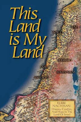 This Land is My Land: Rebbe Nachman of Breslov: History, Conflict and Hope in the Land of Israel by Chaim Kramer, Rebbe Nachman Of Breslov