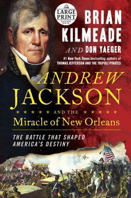 Andrew Jackson and the Miracle of New Orleans: The Battle That Shaped America's Destiny by Don Yaeger, Brian Kilmeade