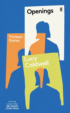 Openings: Thirteen Stories  by Lucy Caldwell