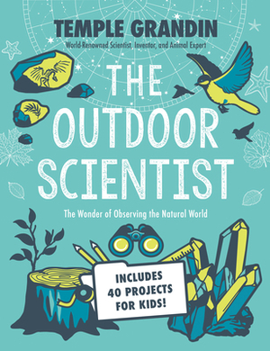 The Outdoor Scientist: The Wonder of Observing the Natural World by Temple Grandin