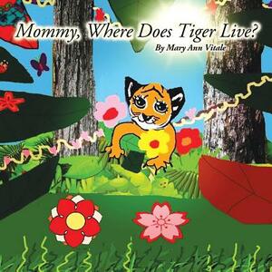 Mommy, Where Does Tiger Live? by Mary Ann Vitale