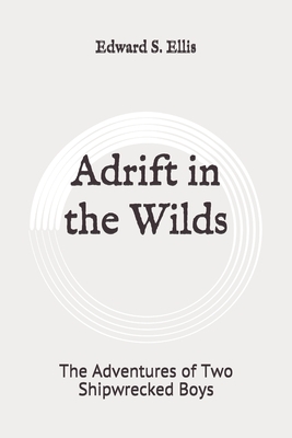 Adrift in the Wilds: The Adventures of Two Shipwrecked Boys: Original by Edward S. Ellis