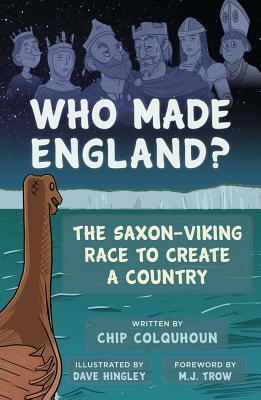 Who Made England?: The Saxon-Viking Race to Create a Country by Chip Colquhoun