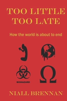 Too Little Too Late: How the world is about to end by Niall Brennan