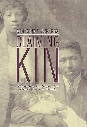 Claiming Kin: Confronting the History of an African American Family by Afi-Odelia E. Scruggs