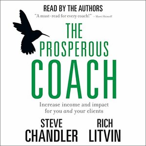 The Prosperous Coach: Increase Income and Impact for You and Your Clients by Steve Chandler, Rich Litvin