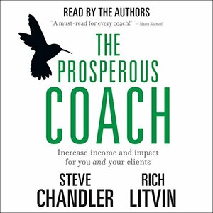 The Prosperous Coach: Increase Income and Impact for You and Your Clients by Rich Litvin, Steve Chandler