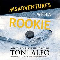 Misadventures with a Rookie by Toni Aleo