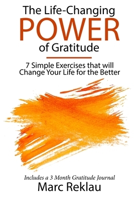 The Life-Changing Power of Gratitude: 7 Simple Exercises that will Change Your Life for the Better. Includes a 3 Month Gratitude Journal. by Marc Reklau