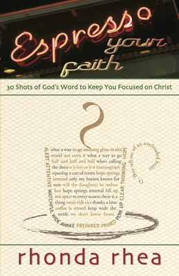 Espresso Your Faith: 30 Shots of God's Word to Keep You Focused on Christ by Rhonda Rhea