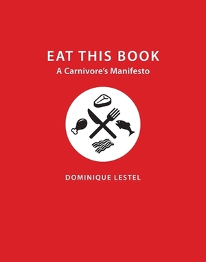 Eat This Book: A Carnivore's Manifesto by Dominique Lestel