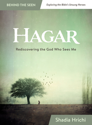 Hagar: Rediscovering the God Who Sees Me (Bible Study) by Shadia Hrichi