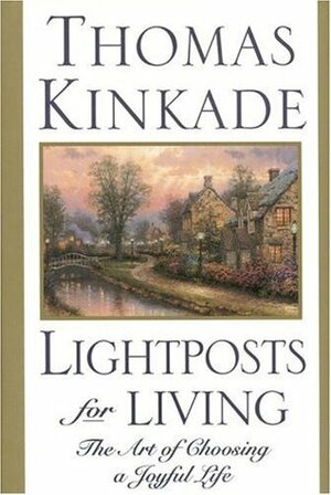 Lightposts for Living: The Art of Choosing a Joyful Life by Thomas Kinkade