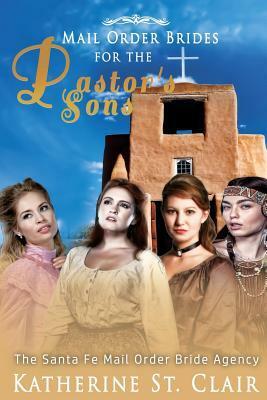 Mail Order Brides for the Pastor's Sons: Santa Fe Mail Order Brides by Katherine St. Clair