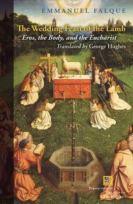 The Wedding Feast of the Lamb: Eros, the Body, and the Eucharist by Emmanuel Falque, George Hughes