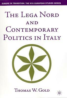 The Lega Nord and Contemporary Politics in Italy by T. Gold