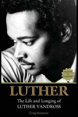 Luther: The Life and Longing of Luther Vandross by Craig Seymour