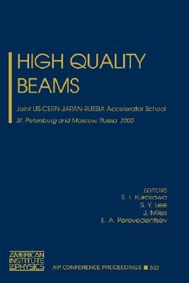 High Quality Beams: Joint Us-Cern-Japan-Russia Accelerator School, St.Petersburg and Moscow, Russia, 1-14 July 2000 by Joint Us-Cern-Japan-Russia Accelerator S, S. y. Lee, S. I. Kurokawa