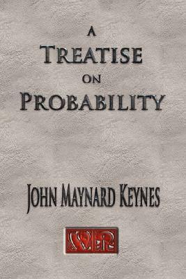 A Treatise on Probability by John Maynard Keynes