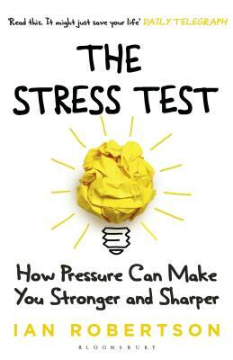 The Stress Test: How Pressure Can Make You Stronger and Sharper by Ian Robertson