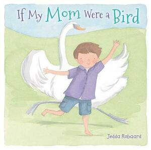 If My Mom Were a Bird by Jedda Robaard