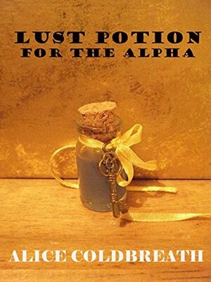 Lust Potion For the Alpha by Alice Coldbreath