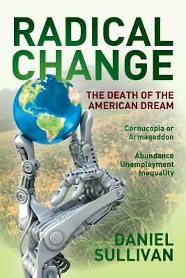 Radical Change: The Death of the American Dream by Daniel Sullivan