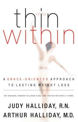 Thin Within: A Grace-Oriented Approach to Lasting Weight Loss by Arthur Halliday, Judy Halliday