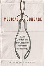 Medical Bondage: Race, Gender, and the Origins of American Gynecology by Deirdre Cooper Owens