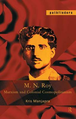 M. N. Roy: Marxism and Colonial Cosmopolitanism by Kris Manjapra