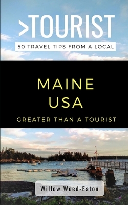 Greater Than a Tourist- Maine USA: 50 Travel Tips from a Local by Willow Weed-Eaton, Greater Than a. Tourist