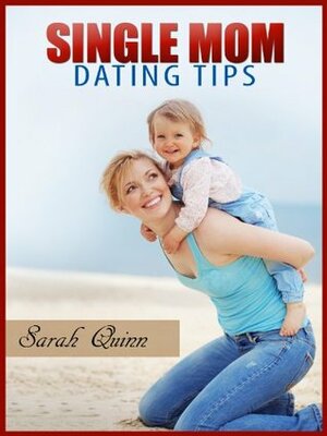Single Mom Dating Tips by Sarah Quinn